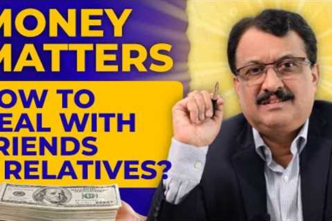 Money Matters How To Deal With Friends &amp; Relatives ?
