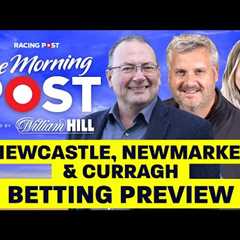 Newcastle, Newmarket & Curragh Betting Preview LIVE| Horse Racing | The Morning Post | Racing..