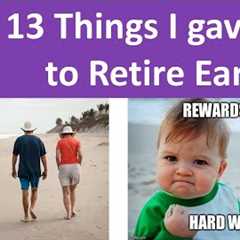 What did I give up to retire early -- Here are 13 things.