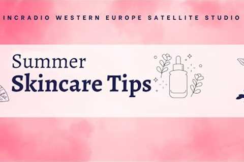 SUMMER SKNCARE TIPS | INCRadio Western Europe | June 30, 2024