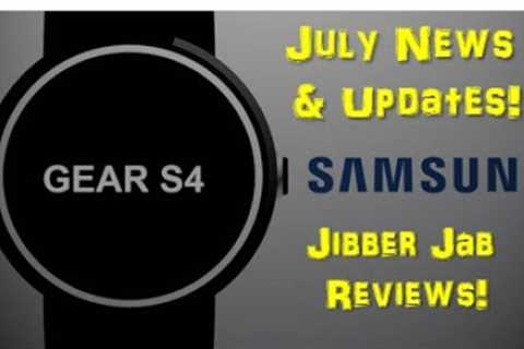 Samsung Gear S4 Smartwatch - July News &amp; Updates - Jibber Jab Reviews!