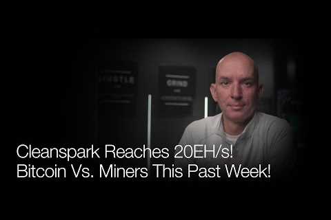 Cleanspark Reaches 20EH/s! Bitcoin Vs Miners This Past Week! Q&amp;A