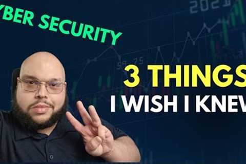 3 Things I Wish I Knew. DO NOT Go Into Cyber Security Without Knowing!
