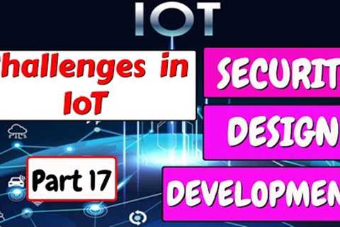 Challenges in IoT (Security, Design, Development) | IoT tutorial | part 17