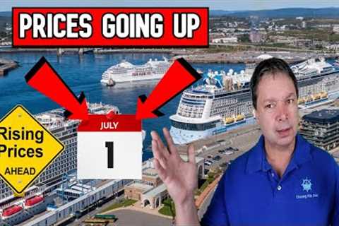 ALL CRUISE PRICES GOING UP ON JULY 1ST - CRUISE NEWS