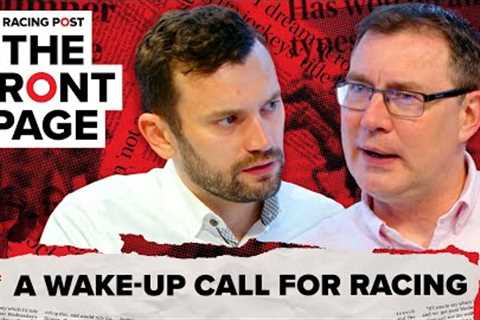A wake-up call for racing | The Front Page | Horse Racing News | Racing Post