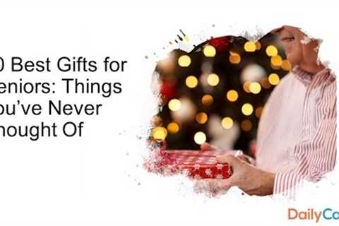 50 Best Gifts for Seniors: Things You’ve Never Thought Of