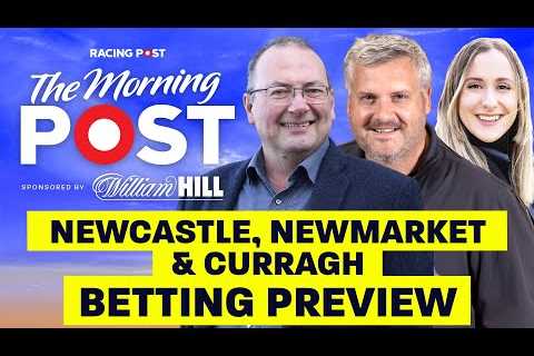 Newcastle, Newmarket &amp; Curragh Betting Preview LIVE| Horse Racing | The Morning Post | Racing..