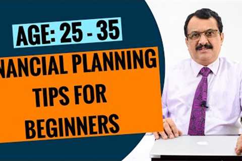 FINANCIAL PLANNING TIPS FOR BEGINNERS - AGE GROUP 25 TO 35