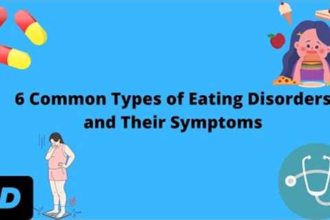 6 Common Types of Eating Disorders and Their Symptoms