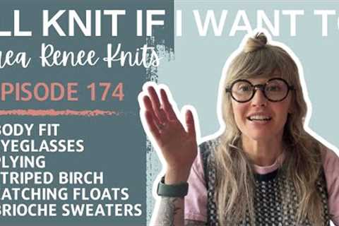 I’ll Knit If I Want To: Episode 174