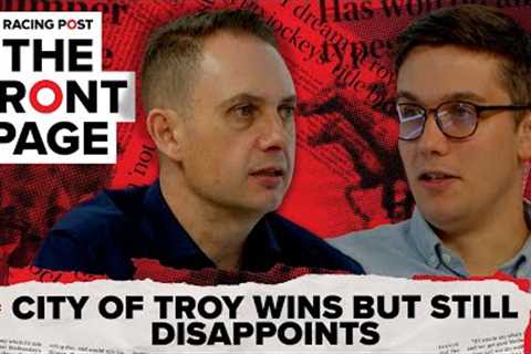 City Of Troy wins but still disappoints | The Front Page | Horse Racing News | Racing Post
