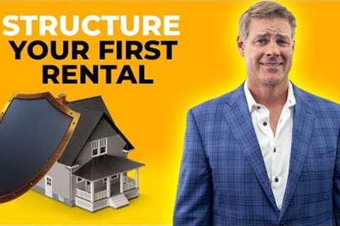 How To Structure Your First Rental Property To Protect Your Investment