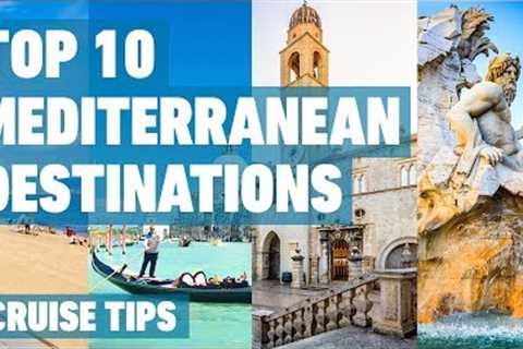 Top 10 Mediterranean Cruise Destinations | Cruise Tips