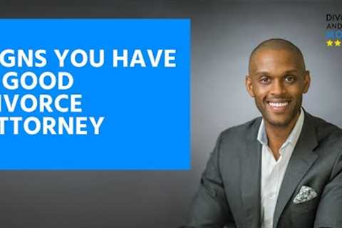 Signs You Have a Good Divorce Attorney