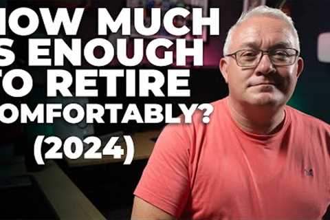 How Much Is Enough To Retire Comfortably (updated for 2024)