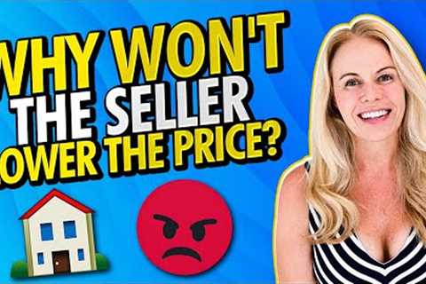 First Time Home Buyer Advice: Why Won't The Seller Lower Their Home's Selling Price??😠