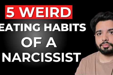 5 Weird Eating Habits of a Narcissist
