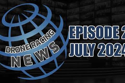 Drone Racing News - Episode 2 - July 2024