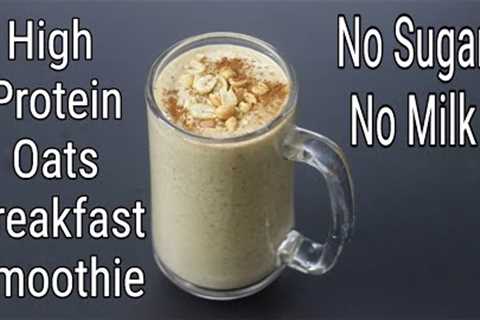 High Protein Oats Breakfast Smoothie Recipe - No Sugar | No Milk - Oats Smoothie For Weight Loss