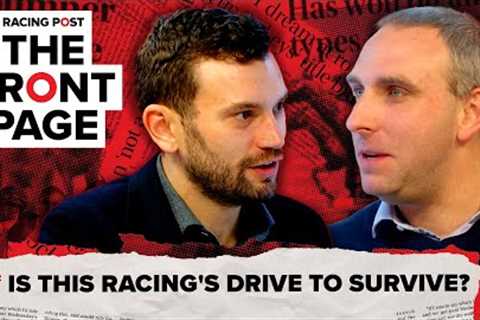 Is this racing's Drive To Survive? | The Front Page | Horse Racing News | Racing Post
