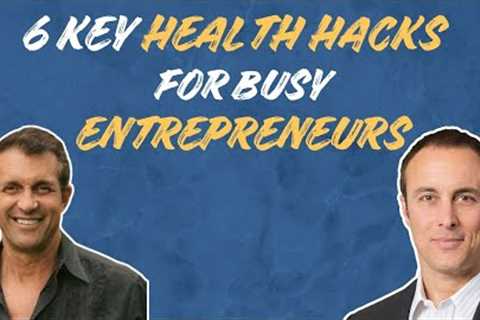 6 Key Health Hacks For Busy Entrepreneurs | Dr. Kirk Parsley + Chris Guerriero