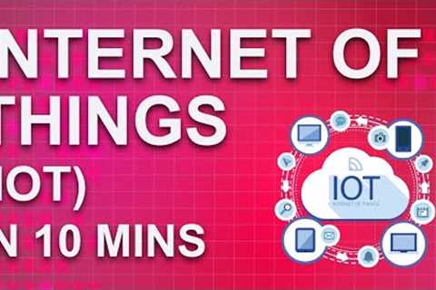 Internet Of Things (IoT) In 10 Minutes | What Is IoT And How It Works | Great Learning