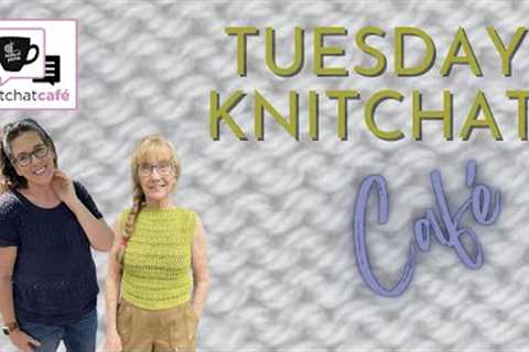 Tuesday KnitChat July 16, 2024