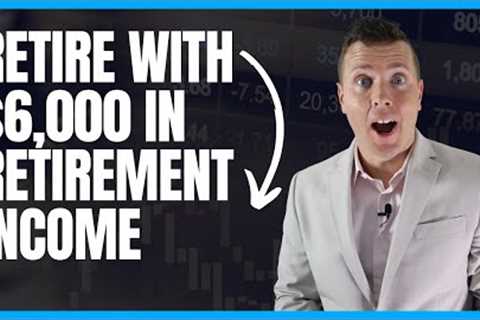 How to Retire Early with $6,000 A Month in Retirement Income