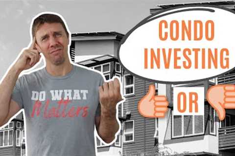 Condos as an Investment Property - The Good &amp; The Bad