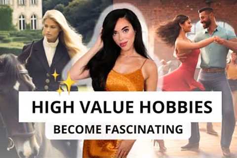 High Value Hobbies : Become the Most Interesting &amp; Feminine Woman ✨
