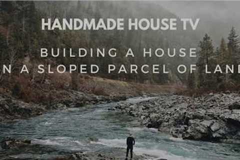 Building a House on a Sloped Parcel of Land - Handmade House TV #31