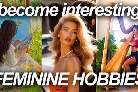 High-value hobbies to level up in 2024 | Become feminine and interesting | Creative hobbies to try