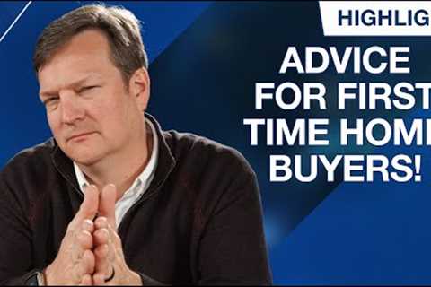 Advice for First Time Home Buyers in This Crazy Housing Market!