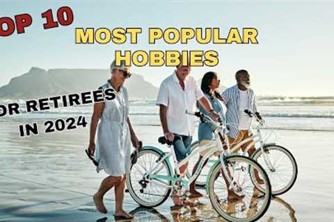 The Top 10 Most Popular Hobbies For Retirees In 2024