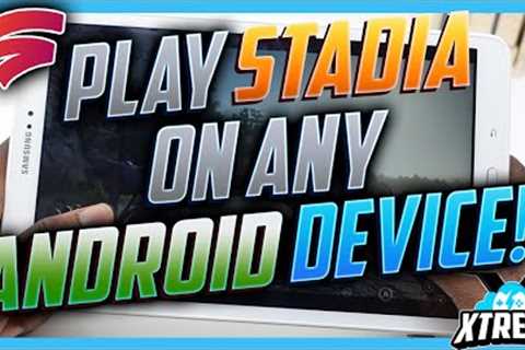 Officially Play Stadia On Any Android Device(Phones,Tablets) with the Stadia App - Here's how!