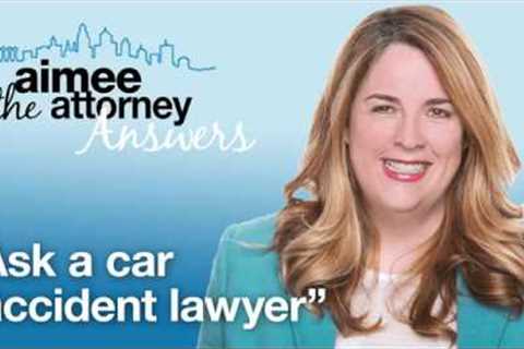 Ask a Car Accident Lawyer: Personal Injury Lawyer Explains the Basics of a Personal Injury Case