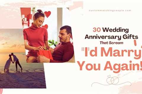 30 Cute Wedding Anniversary Gifts To I'd Marry You Again!