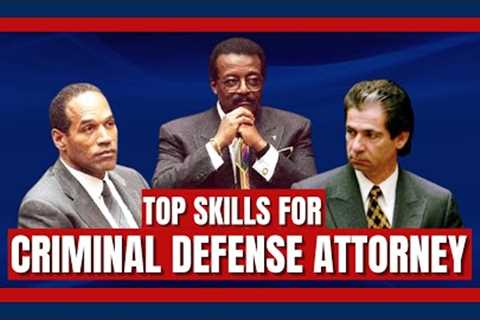 THE MOST IMPORTANT SKILLS FOR CRIMINAL DEFENSE ATTORNEYS