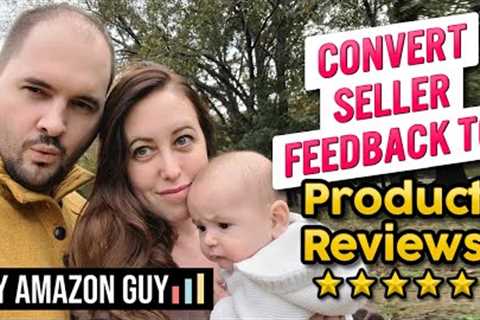 How to Convert Seller Feedback to Product Reviews on Amazon FBA