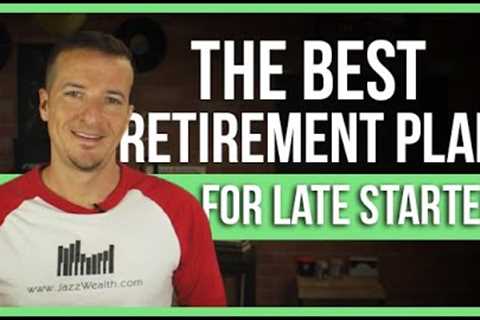 Best retirement plan for a late start to retirement investing.