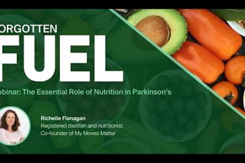 Webinar - Forgotten Fuel: The Essential Role of Nutrition in Parkinson's with Richelle Flanagan