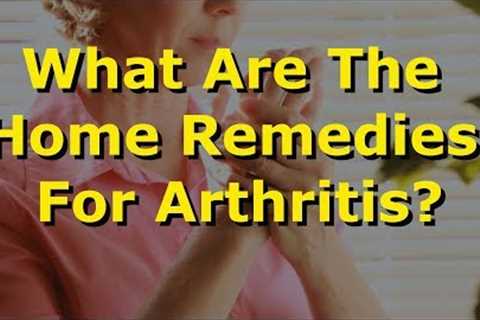 What Are The Home Remedies For Arthritis?
