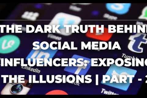 The Dark Truth Behind Social Media Influencers: Exposing the Illusions | Part - 2