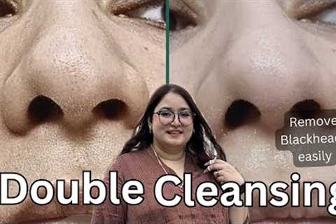 How To Double Cleanse to really remove Blackheads at home | Best Products Recommendations