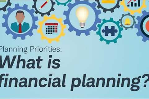 Planning Priorities: What Is Financial Planning?