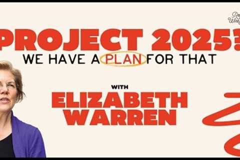 Project 2025? We Have A Plan For That With Elizabeth Warren