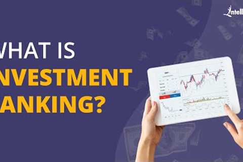 What Is Investment Banking | Investment Banking Explained | Investment Banking | Intellipaat