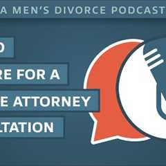 How to Prepare for a Divorce Attorney Consultation - Men's Divorce Podcast