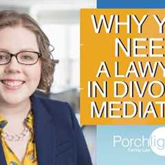 Why you Need a Lawyer in Divorce Mediation | Porchlight Legal